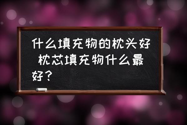 什么填充物的枕頭好 枕芯填充物什么最好？