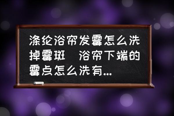 滌綸浴簾發(fā)霉怎么洗掉霉斑(浴簾下端的霉點(diǎn)怎么洗有什么好辦法嗎？)
