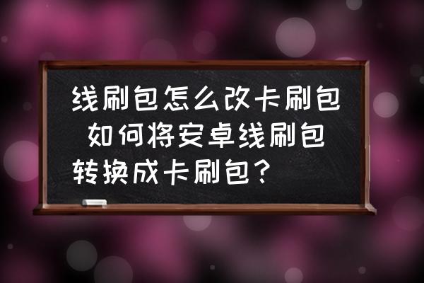 線刷包怎么改卡刷包 如何將安卓線刷包轉(zhuǎn)換成卡刷包？