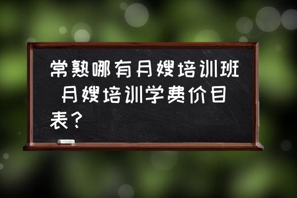 常熟哪有月嫂培訓(xùn)班 月嫂培訓(xùn)學(xué)費(fèi)價(jià)目表？