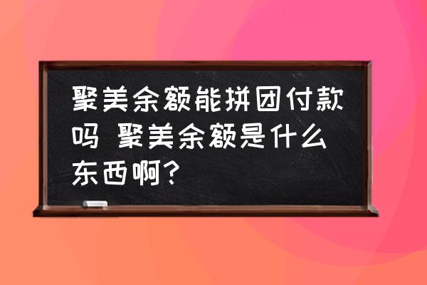 聚美余額能拼團付款嗎 聚美余額是什么東西??？