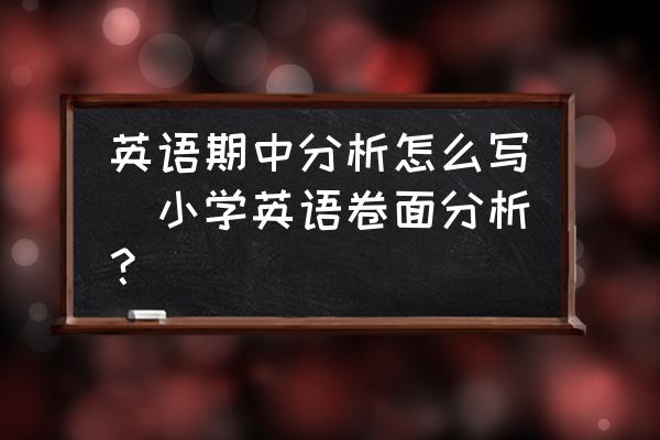 英語期中分析怎么寫(小學(xué)英語卷面分析？)