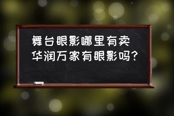 舞臺眼影哪里有賣(華潤萬家有眼影嗎？)