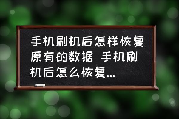 手機(jī)刷機(jī)后怎樣恢復(fù)原有的數(shù)據(jù) 手機(jī)刷機(jī)后怎么恢復(fù)原來的數(shù)據(jù)？