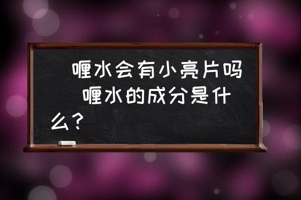啫喱水會(huì)有小亮片嗎 啫喱水的成分是什么？
