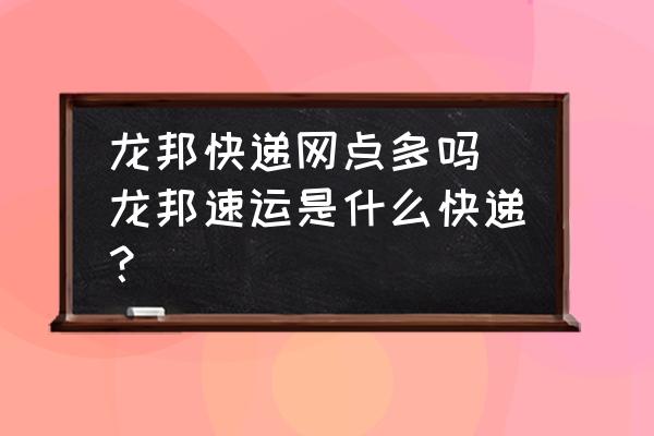 龍邦快遞網(wǎng)點多嗎(龍邦速運是什么快遞？)