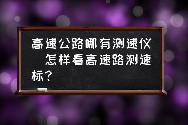 高速公路哪有測(cè)速儀(怎樣看高速路測(cè)速標(biāo)？)