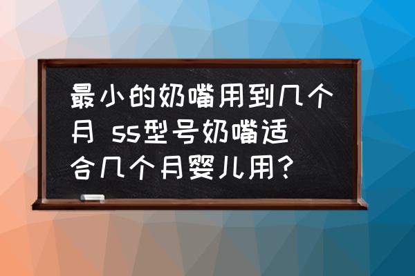 最小的奶嘴用到幾個月 ss型號奶嘴適合幾個月嬰兒用？