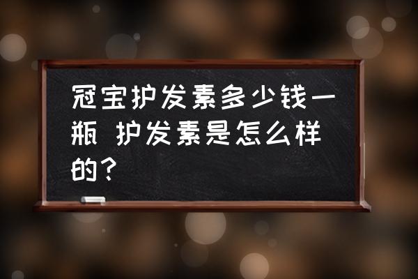 冠寶護(hù)發(fā)素多少錢一瓶 護(hù)發(fā)素是怎么樣的？