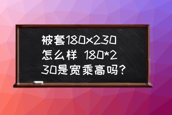 被套180x230怎么樣 180*230是寬乘高嗎？