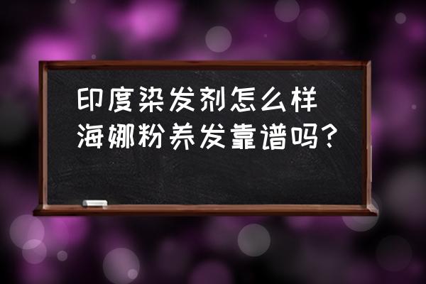 印度染發(fā)劑怎么樣(海娜粉養(yǎng)發(fā)靠譜嗎？)