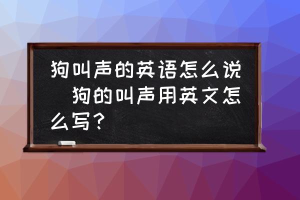 狗叫聲的英語怎么說(狗的叫聲用英文怎么寫？)