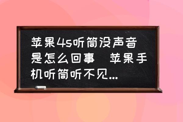 蘋果4s聽筒沒聲音是怎么回事(蘋果手機聽筒聽不見只能開擴音？)