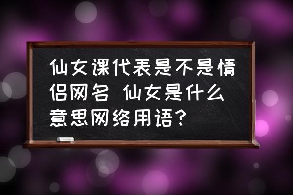 仙女課代表是不是情侶網(wǎng)名 仙女是什么意思網(wǎng)絡(luò)用語？
