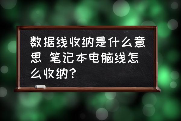 數(shù)據(jù)線收納是什么意思 筆記本電腦線怎么收納？