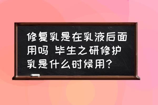 修復(fù)乳是在乳液后面用嗎 畢生之研修護(hù)乳是什么時(shí)候用？