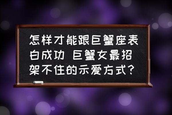 怎樣才能跟巨蟹座表白成功 巨蟹女最招架不住的示愛(ài)方式？