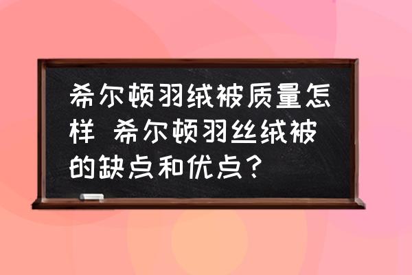 希爾頓羽絨被質(zhì)量怎樣 希爾頓羽絲絨被的缺點和優(yōu)點？