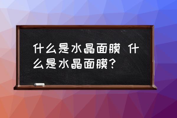 什么是水晶面膜 什么是水晶面膜？