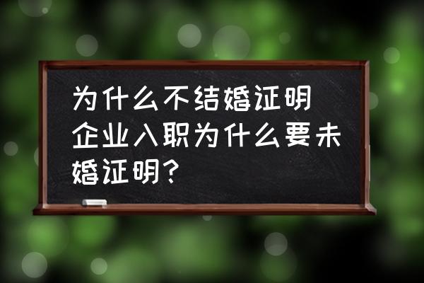 為什么不結(jié)婚證明(企業(yè)入職為什么要未婚證明？)