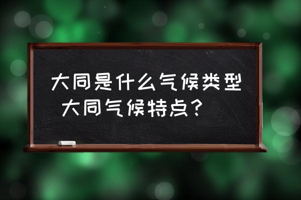 大同是什么氣候類型 大同氣候特點(diǎn)？