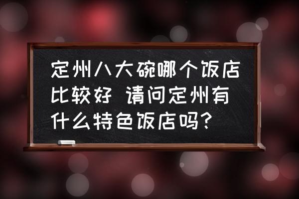 定州八大碗哪個飯店比較好 請問定州有什么特色飯店嗎？