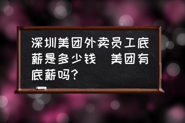 深圳美團外賣員工底薪是多少錢(美團有底薪嗎？)