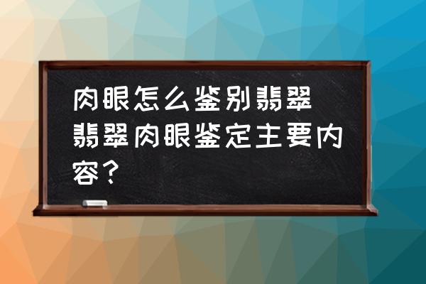 肉眼怎么鑒別翡翠 翡翠肉眼鑒定主要內(nèi)容？