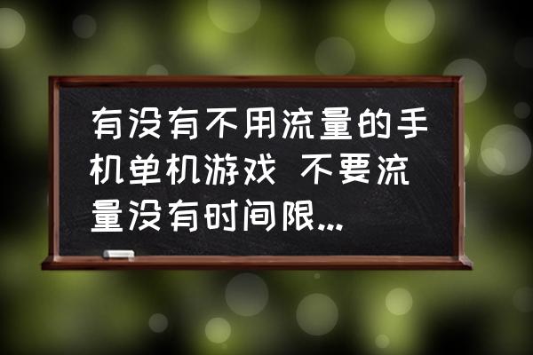有沒有不用流量的手機單機游戲 不要流量沒有時間限制的游戲？